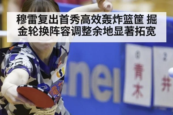 穆雷复出首秀高效轰炸篮筐 掘金轮换阵容调整余地显著拓宽